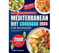 Easy-7-Ingredients Mediterranean Diet Cookbook for Beginners: 2000+ Days of Delightful Super Easy Mediterranean Recipes | 60-Day Meal Plan Included (Eat Well, Live Better)