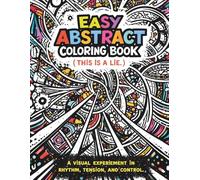 Easy Abstract Coloring Book (This is a lie.): A visual experiment in rhythm, tension, and control.