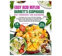 EASY ACID REFLUX & BARRETT’S ESOPHAGUS DIET COOKBOOK FOR BEGINNERS 2025 edition: Complete 350+ Low-Acid, Gut Healing Recipes, 28-Day Meal Plan to ... & Science Backed for the Whole Family