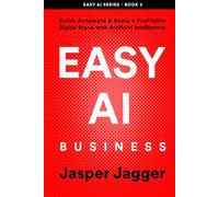 EASY AI BUSINESS: Build, Automate and Scale a Profitable Digital Brand with Artificial Intelligence (THE EASY AI SERIES - Learn AI Fast. Create Smarter. Build Your Digital Future.)