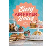 Easy Air Fryer Bakes : Cakes, cookies, bars, biscuits, breads & more, all made in your air fryer