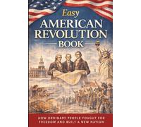 Easy American Revolution Book: How Ordinary People Fought for Freedom and Built a New Nation