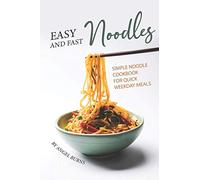 Easy and Fast Noodles: Simple Noodle Cookbook for Quick Weekday Meals