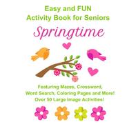 Easy and FUN Activity Book for Seniors Springtime: Featuring Mazes, Crossword, Word Search, Coloring Pages and More! Over 50 Large Image Activities! ... Books for Adults with Dementia or Alzheimers)