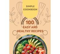 Easy and Healthy Recipes Cookbook: 100 Quick and Delicious Recipes for a Healthier You