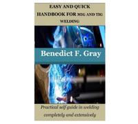 EASY AND QUICK HANDBOOK FOR MIG AND TIG WELDING: Practical self guide in welding completely and extensively