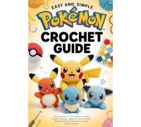 Easy and Simple Pokémon Crochet Guide: Create Pikachu, Charmander, Squirtle, Eevee, and 30+ Cute Pokémon Characters with Easy Crochet Patterns in Colorful Granny Squares
