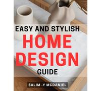 Easy and Stylish Home Design Guide: Simple and Chic: Unlock the Secrets to Effortless and Trendy Home Design