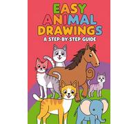 Easy Animal Drawings A Step-by-Step Guide: A Beginner's Guide to Sketching and Drawing Your Favorite Animals Learn to Draw Animals with Easy A Fun and Inspiring Workbook