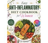 EASY ANTI-INFLAMMATORY DIET COOKBOOK FOR WOMEN: Experience relief and joy with quick, delicious recipes, no-fuss meal plans, and everyday tips for soothing chronic inflammation.
