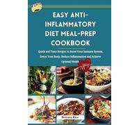 EASY ANTI-INFLAMMATORY DIET MEAL-PREP COOKBOOK: Quick and Tasty Recipes to Boost Your Immune System, Detox Your Body, Reduce Inflammation and Achieve Optimal Health