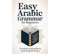 Easy Arabic Grammar for Beginners: A Step-by-Step Guide to Mastering the Basics
