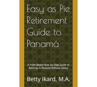 Easy as Pie Retirement Guide to Panamá: A Faith-Based Step-by-Step Guide to Retiring in Panamá Without Stress