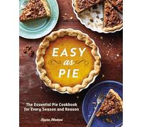 Easy as Pie: The Essential Pie Cookbook for Every Season and Reason