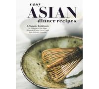 Easy Asian Dinner Recipes: A Supper Cookbook for Everyday of the Week; Simple and Tasty Ethnic Foods from Different Countries (Asian Food Recipes)