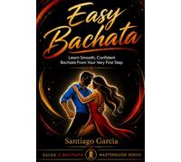 Easy Bachata: Learn Smooth, Confident Bachata From Your Very First Step (Salsa & Bachata Masterguide Series)