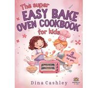 Easy Bake Oven CookBook for Kids: Simple, Amazing & Delicious Kid-Approved Beginner-Friendly Recipes for Cookies, Candies, and Snacks - With Safety Tips to Create Sweet Memories - Full Color Edition