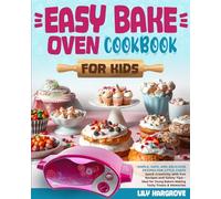 Easy Bake Oven Cookbook for Kids: Simple, Safe, and Delicious Recipes for Little Chefs. Spark Creativity with Fun Recipes and Safety Tips-Ideal for Young Bakers Making Tasty Treats & Memories
