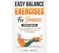 Easy Balance Exercises for Seniors: A Holistic Approach to Improve Stability, Prevent Falls, and Maintain Independence for All Abilities