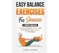 Easy Balance Exercises for Seniors: A Holistic Approach to Improve Stability, Prevent Falls, and Maintain Independence for All Abilities