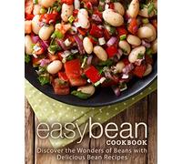 Easy Bean Cookbook: Discover the Wonders of Beans with Delicious Bean Recipes