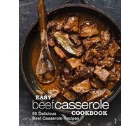 Easy Beef Casserole Cookbook: 50 Delicious Beef Casserole Recipes