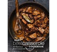 Easy Beef Casserole Cookbook: 50 Delicious Beef Casserole Recipes (2nd Edition)