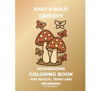Easy & Bold Groovy Mushrooms Coloring Book for Adults, Teens and Beginners: Bold and Easy Coloring Book: Large Print and Simple Whimsical Shrooms, ... Trippy Retro Patterns for Adults and Teens