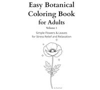Easy Botanical Coloring Book for Adults Volume 1 Simple Flowers & Leaves for Stress Relief and Relaxation