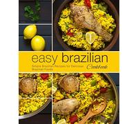Easy Brazilian Cookbook: Simple Brazilian Recipes for Delicious Brazilian Foods (2nd Edition)