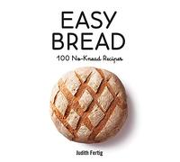Easy Bread: 100 No-Knead Recipes