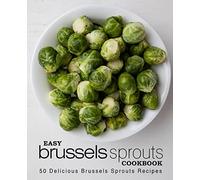Easy Brussels Sprouts Cookbook: 50 Delicious Brussels Sprouts Recipes