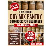Easy Budget Dry Mix Pantry Cookbook for Beginners: Create Homemade Pantry Mixes That Save Time and Money, Reduce Food Waste, and Turn Everyday Ingredients into Reliable Family Meals