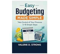 Easy Budgeting Made Simple: Take Control of Your Finances in 10 Simple Steps