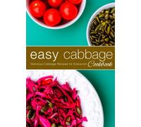 Easy Cabbage Cookbook: Delicious Cabbage Recipes for Everyone! (2nd Edition)