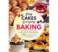 Easy Cakes - Everyday Baking: Air Fryer Cookbook with +185 Delicious Recipes for make Muffins, Cakes, Cookies, Scones, Shortbread, Brownies & much more; Great Baking Book to Satisfy Your Craving!