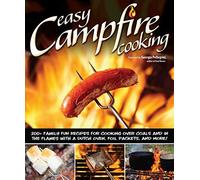 Easy Campfire Cooking: 200+ Family Fun Recipes for Cooking Over Coals and In the Flames with a Dutch Oven, Foil Packets, and More! (Fox Chapel Publishing) Recipes for Camping, Scouting, and Bonfires