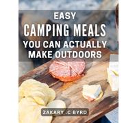 Easy Camping Meals You Can Actually Make Outdoors: Quick and Effortless Outdoor Recipes for Nature Lovers and Camping Enthusiasts.