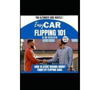 Easy Car Flipping 101:: The Ultimate Side Hustle... that anyone can do now! (THE ULTIMATE SIDE HUSTLE: Mastering Car Buying and selling.)