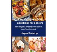 Easy Carnivore Diet Cookbook for Seniors: Simple Meat-Based, Low-Carb, High-Protein Recipes for Seniors Over 50 to Improve Digestion, Support Hormone Balance, and Enhance Vitality