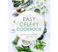 Easy Celery Cookbook: 50 Delicious Celery Recipes