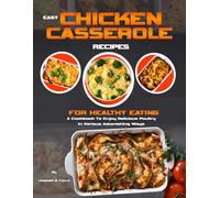 EASY CHICKEN CASSEROLE RECIPES FOR HEALTHY EATING: A Cookbook To Enjoy Delicious Poultry In Various Astonishing Ways
