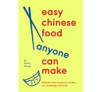 Easy Chinese Food Anyone Can Make : Everyday tasty recipes for noodles, rice, dumplings and more!