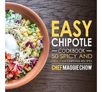 Easy Chipotle Cookbook: 50 Spicy and Delcious Chipotle Recipes