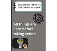 Easy choices = Hard life Hard choices = easy life: The Paradox of Simplicity: How Comfort Today Leads to Struggle Tomorro