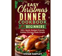 Easy Christmas Dinner Cookbook for Beginners: 100+ Quick, Budget-Friendly Holiday Dinners Made Simple - Easy Recipes & Meal Plans for First-Time Cooks and Busy Families (Holiday Kitchen Magic Series)