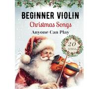 Easy Christmas Songs For Solo Violin: First Position Xmas Carols Anyone Can Play with TAB, Letter, Big Note Heads, Fingering (for Beginners and Kids) ... Can Play - Easy Christmas Songs for Strings)