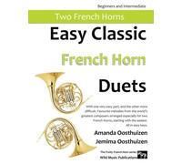 Easy Classic French Horn Duets: With one very easy part, and the other more difficult. Comprises favourite melodies from the world’s greatest ... starting with the easiest. All in easy keys.