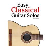Easy Classical Guitar Solos: Featuring music of Bach, Mozart, Beethoven, Vivaldi and Other Composers