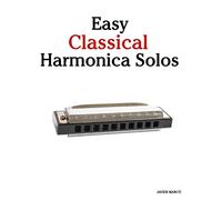 Easy Classical Harmonica Solos: Featuring music of Beethoven, Mozart, Vivaldi, Handel and other composers.